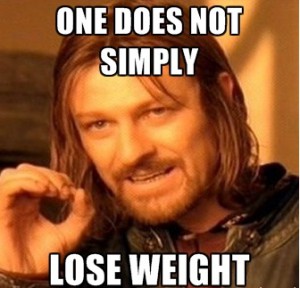 One does not simply lose weight