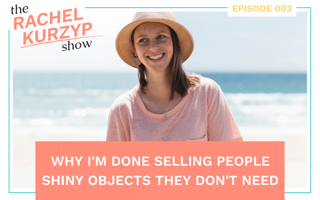 Episode 3: Why I’m done selling people shiny objects they don’t need