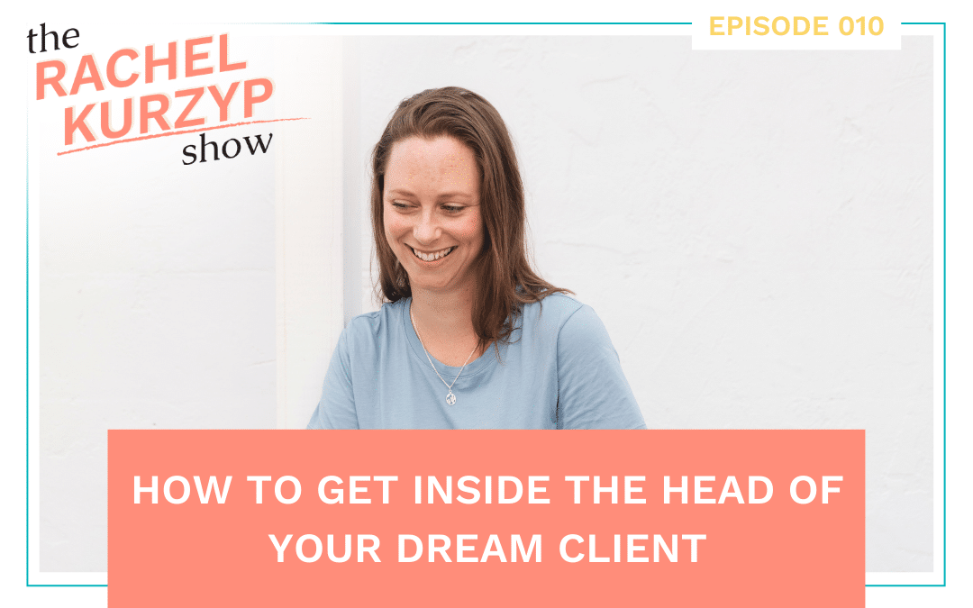 Episode 10: How to get inside the head of your dream client