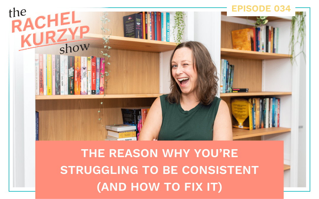 Episode 34: The Reason Why You’re Struggling to Be Consistent (And How to Fix It)