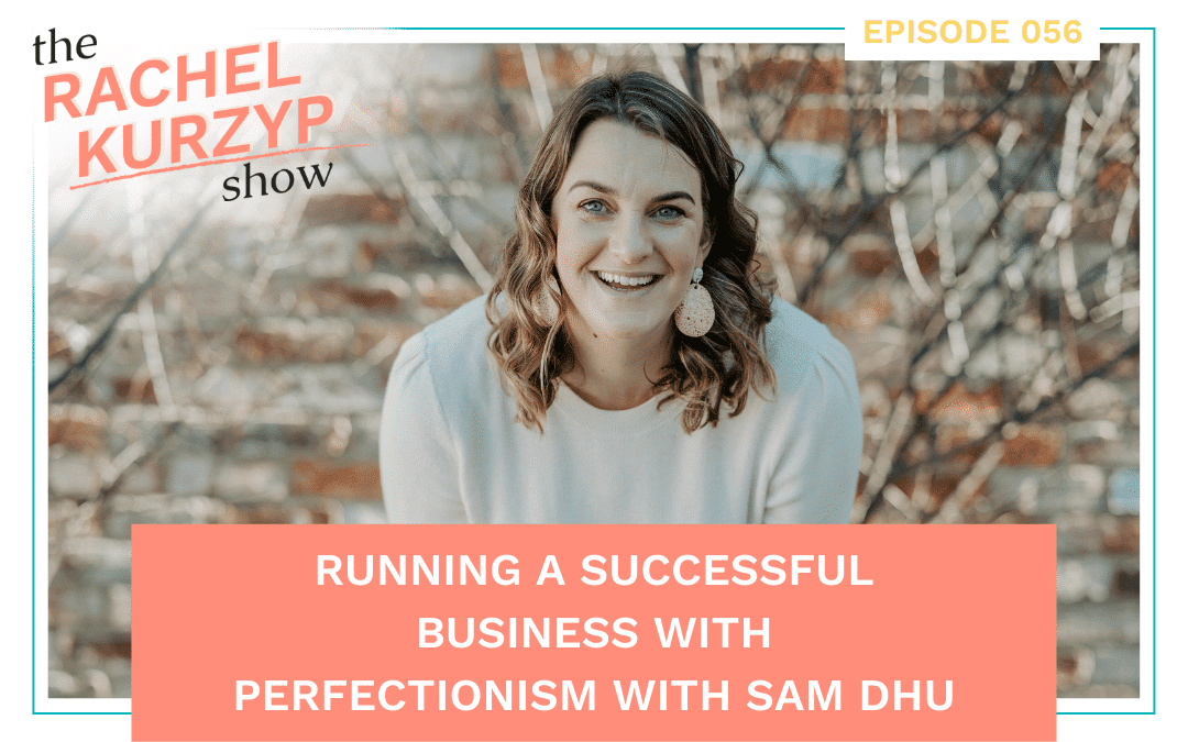 Episode 56: Running a successful business with perfectionism with Sam Dhu
