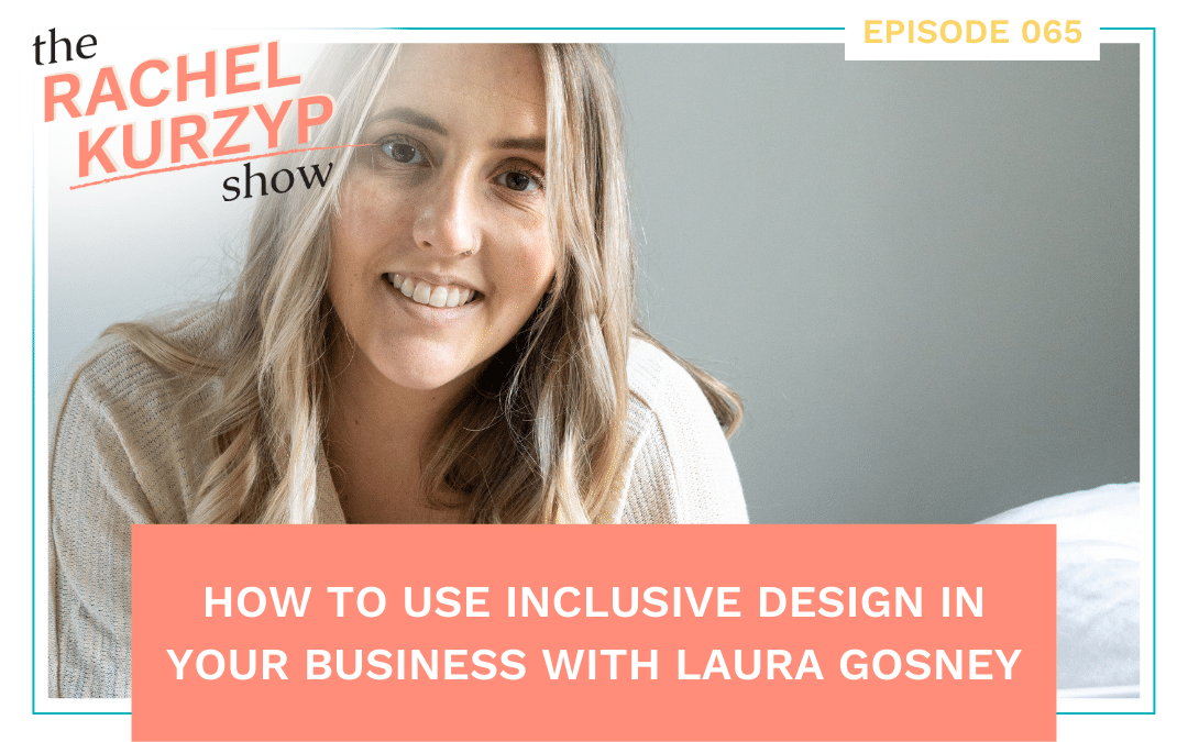 Episode 65: How to use Inclusive Design in your business with Laura Gosney