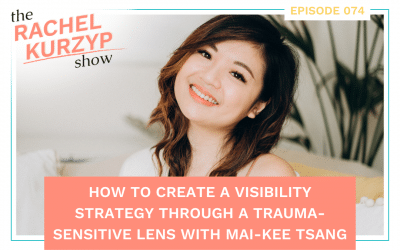 Episode 74: How to create a visibility strategy through a trauma-sensitive lens with Mai-kee Tsang