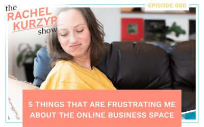 Episode 80: 5 things that are frustrating me about the online business space