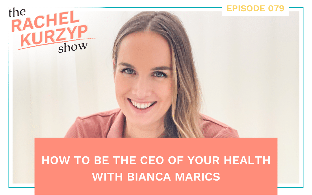 Episode 79: How to be the CEO of your health with Bianca Marics